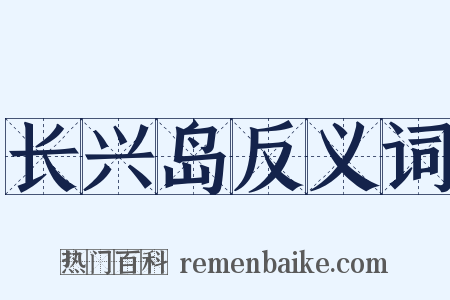 长兴岛反义词是什么意思的图片